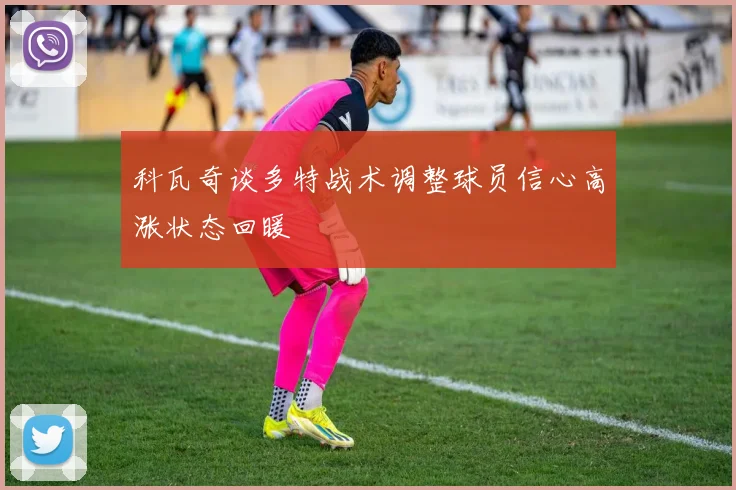 科瓦奇谈多特战术调整球员信心高涨状态回暖
