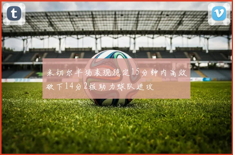 米切尔半场表现稳定15分钟内高效砍下14分2板助力球队进攻