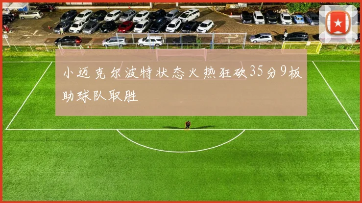 小迈克尔波特状态火热狂砍35分9板助球队取胜
