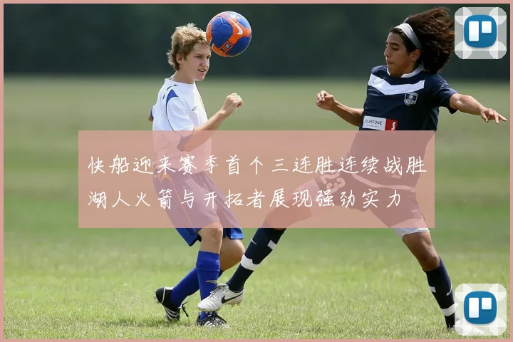 快船迎来赛季首个三连胜连续战胜湖人火箭与开拓者展现强劲实力