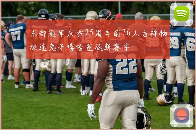东部冠军庆典25周年前76人吉祥物极速兔子嘻哈重返新赛季