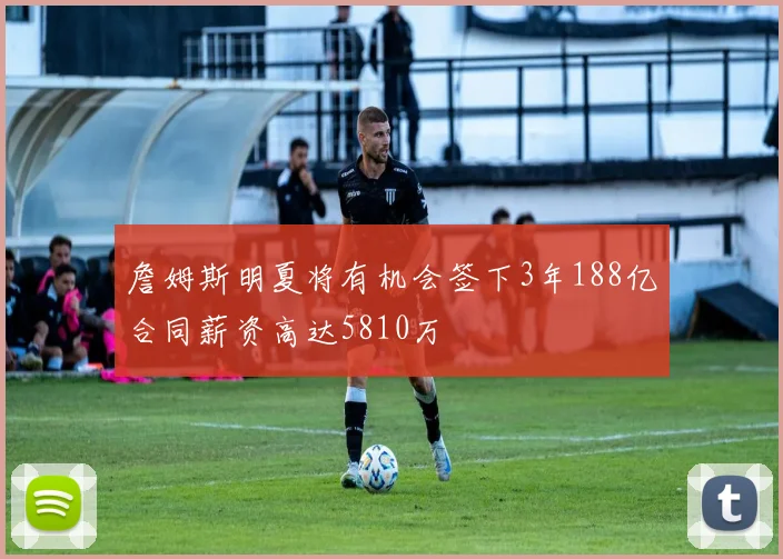 詹姆斯明夏将有机会签下3年188亿合同薪资高达5810万